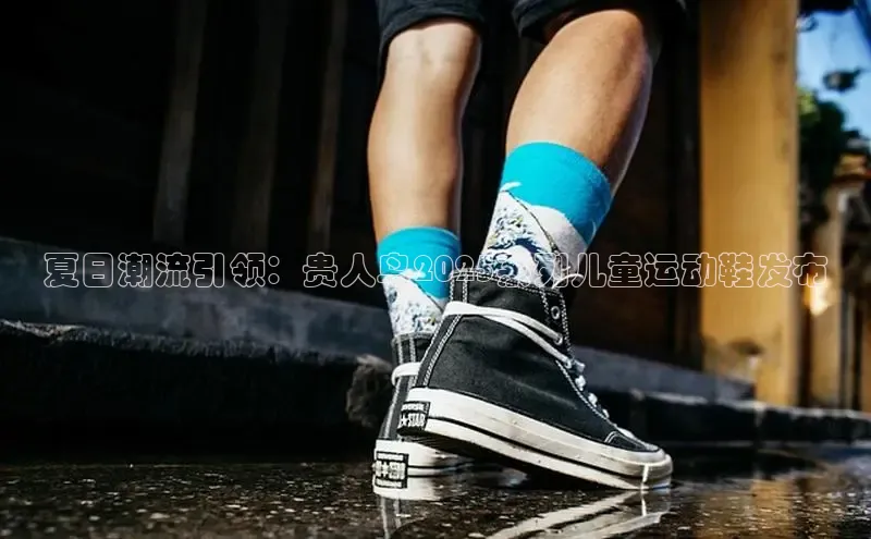 夏日潮流引领：贵人鸟2025系列儿童运动鞋发布